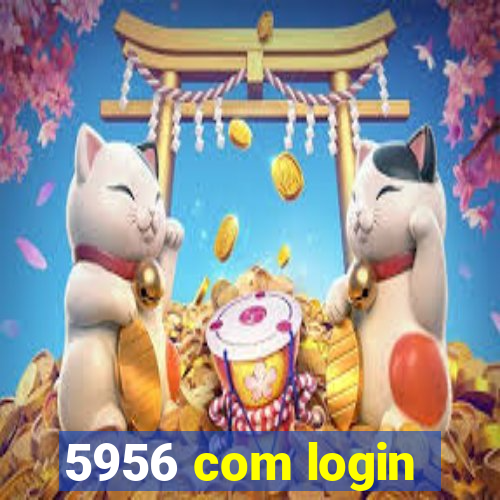 5956 com login